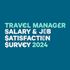 The 2024 Travel Manager Salary & Job Satisfaction survey